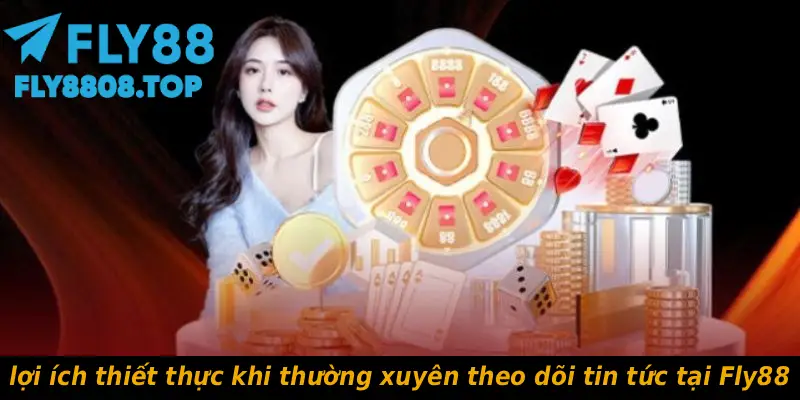lợi ích thiết thực khi thường xuyên theo dõi tin tức tại Fly88