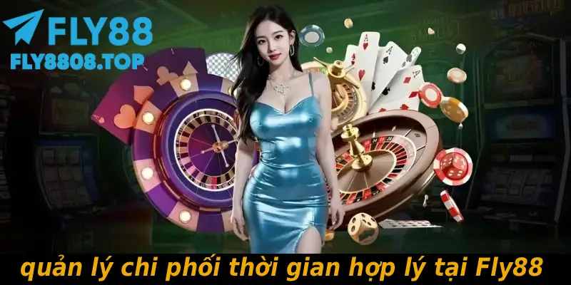 quản lý chi phối thời gian hợp lý tại Fly88